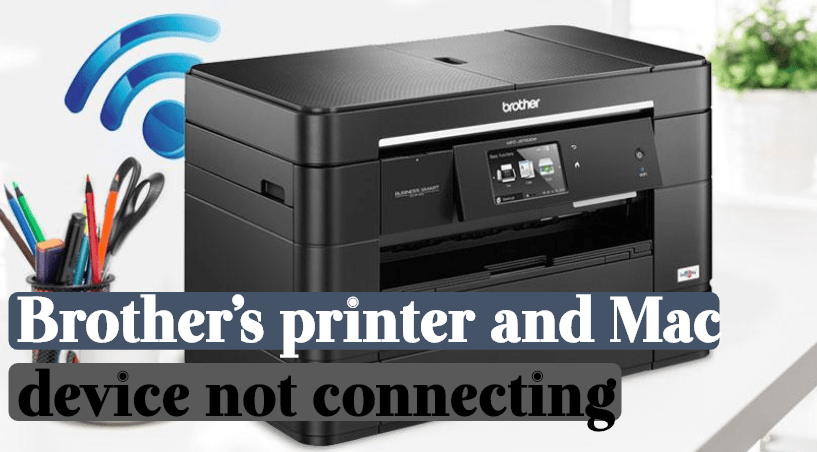 Brother’s printer and Mac device not connecting​